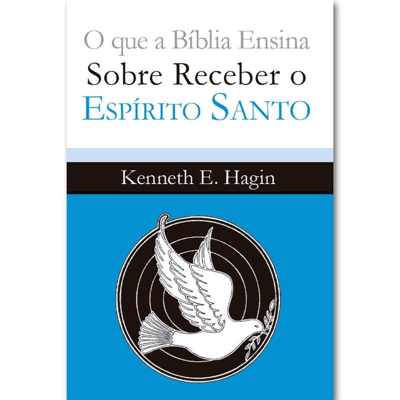 O Que A Bíblia Ensina Sobre Receber O Espírito Santo Kenneth E. Hagin