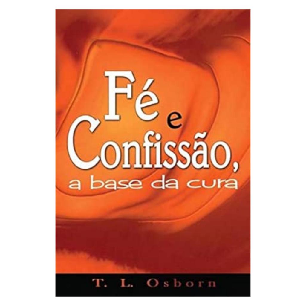 Fé E Confissão A Base Da Cura T.l.osborn