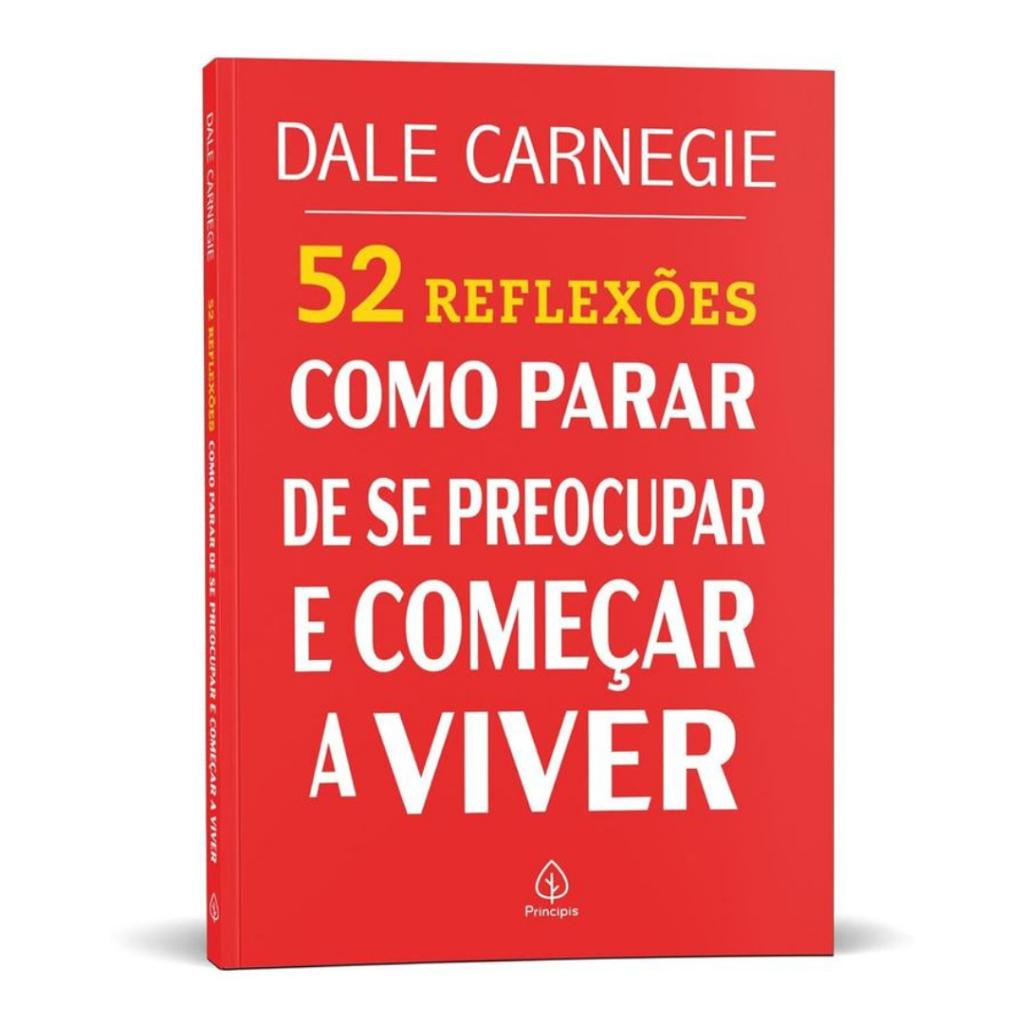 52 Reflexões Sobre Como Parar De Se Preocupar E Começar A Viver Dale Carnegie
