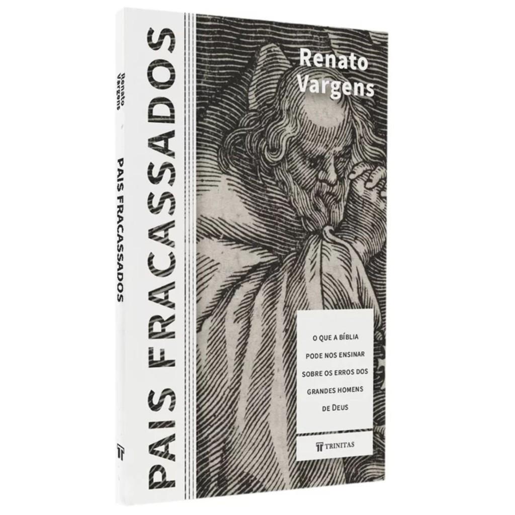 Livro Pais Fracassados O Que A Bíblia Pode Nos Ensinar Sobre Os Erros Dos Grandes Homens De Deus Renato Vargens