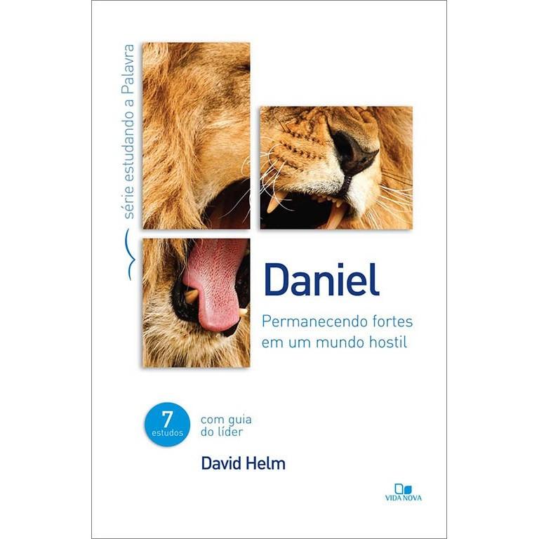 Série Estudando A Palavra Daniel Permanecendo Fortes Em Um Mundo Hostil David Helm