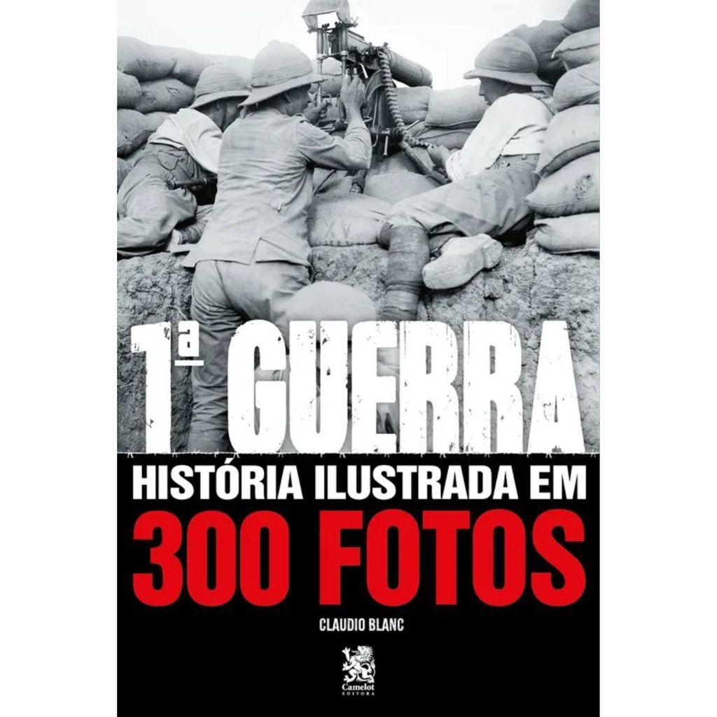 Primeira Guerra Mundial História Ilustrada Em 300 Fotos