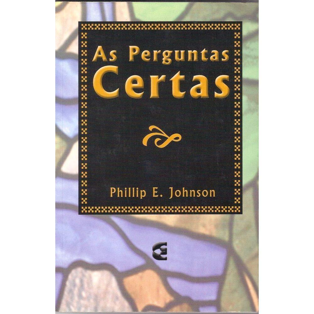 As Perguntas Certas Phillip E. Johnson